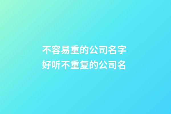 不容易重的公司名字 好听不重复的公司名-第1张-公司起名-玄机派